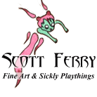 Scott Ferry : Fine Art & Sickly Playthings